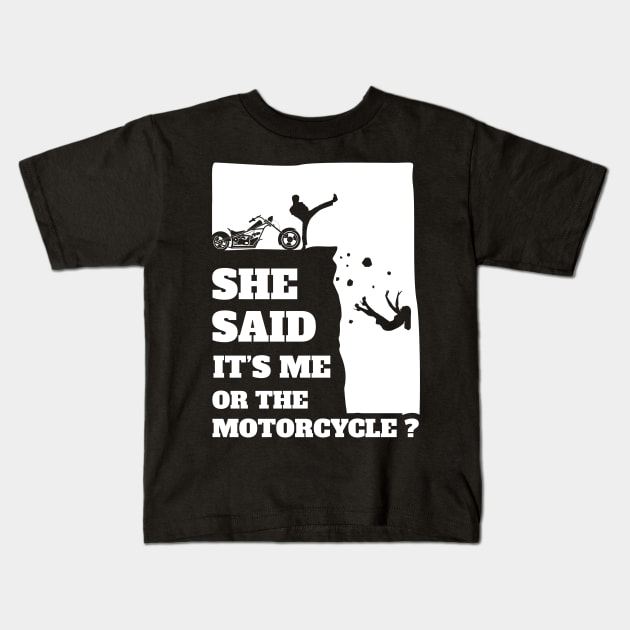 She Said Its Me Or The Motorcycle ? Funny gift print! Kids T-Shirt by theodoros20